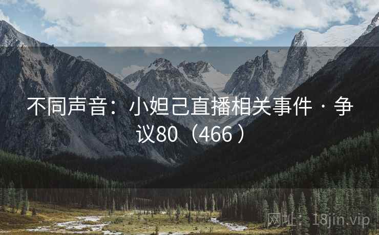 不同声音：小妲己直播相关事件 · 争议80（466 ）