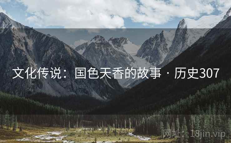 文化传说：国色天香的故事 · 历史307