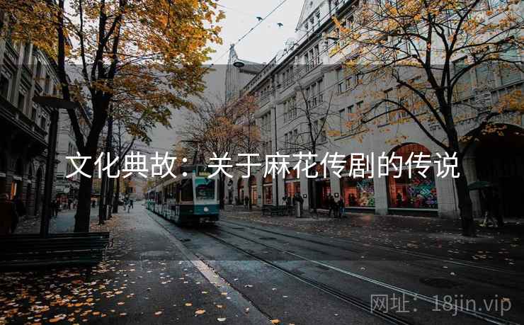 文化典故：关于麻花传剧的传说